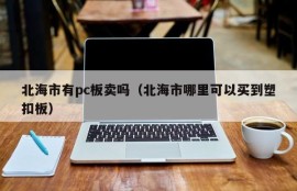 Are there PC boards sold in Beihai City (Where can I buy plastic gusset plates in Beihai City)